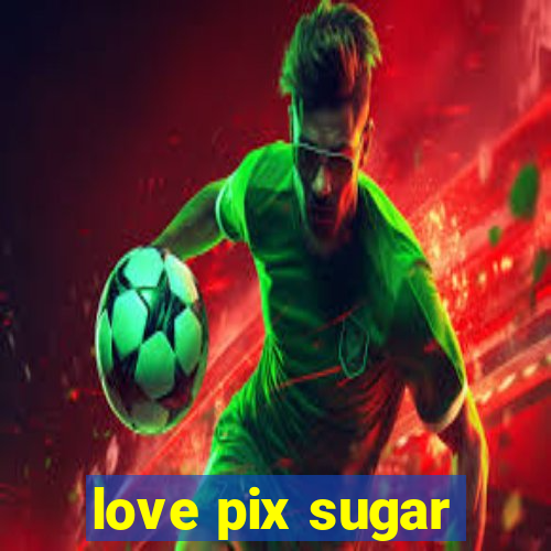 love pix sugar